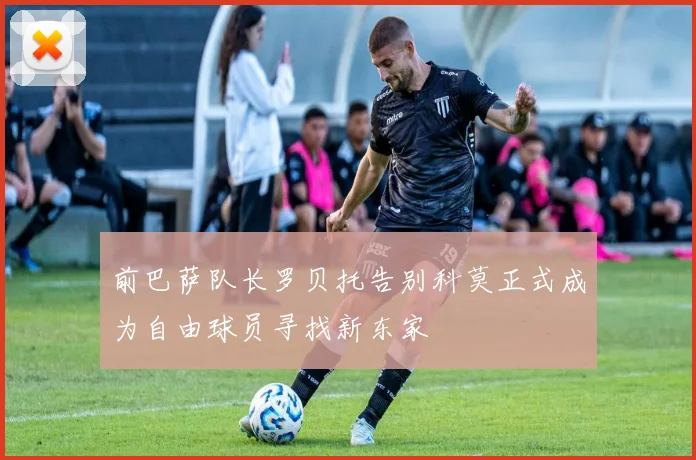 前巴萨队长罗贝托告别科莫正式成为自由球员寻找新东家